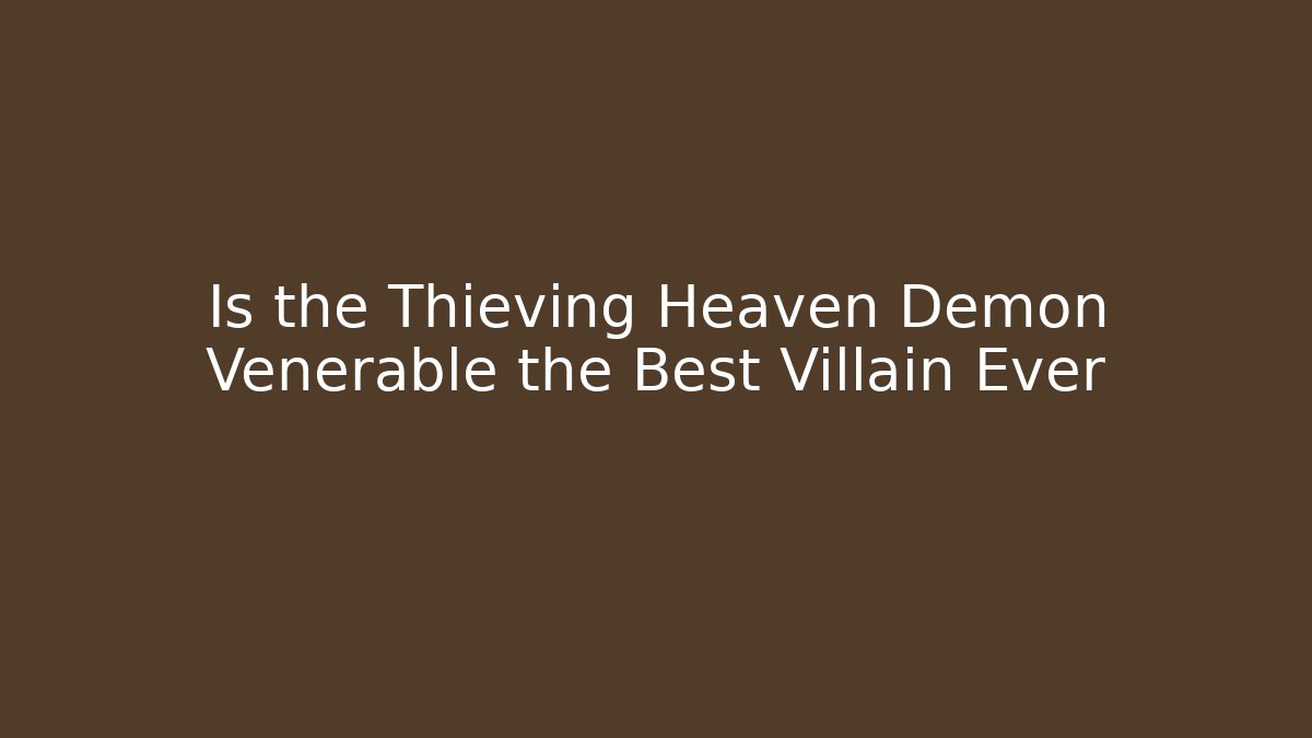 Is the Thieving Heaven Demon Venerable the Best Villain Ever
