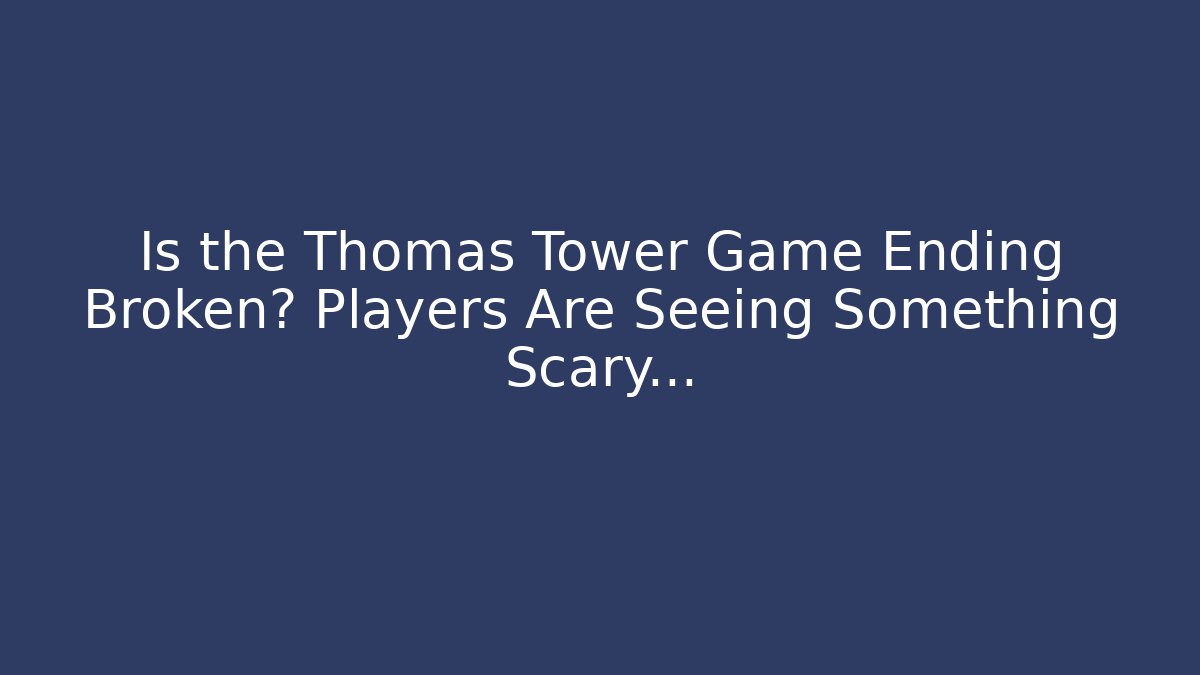 Is the Thomas Tower Game Ending Broken? Players Are Seeing Something Scary...