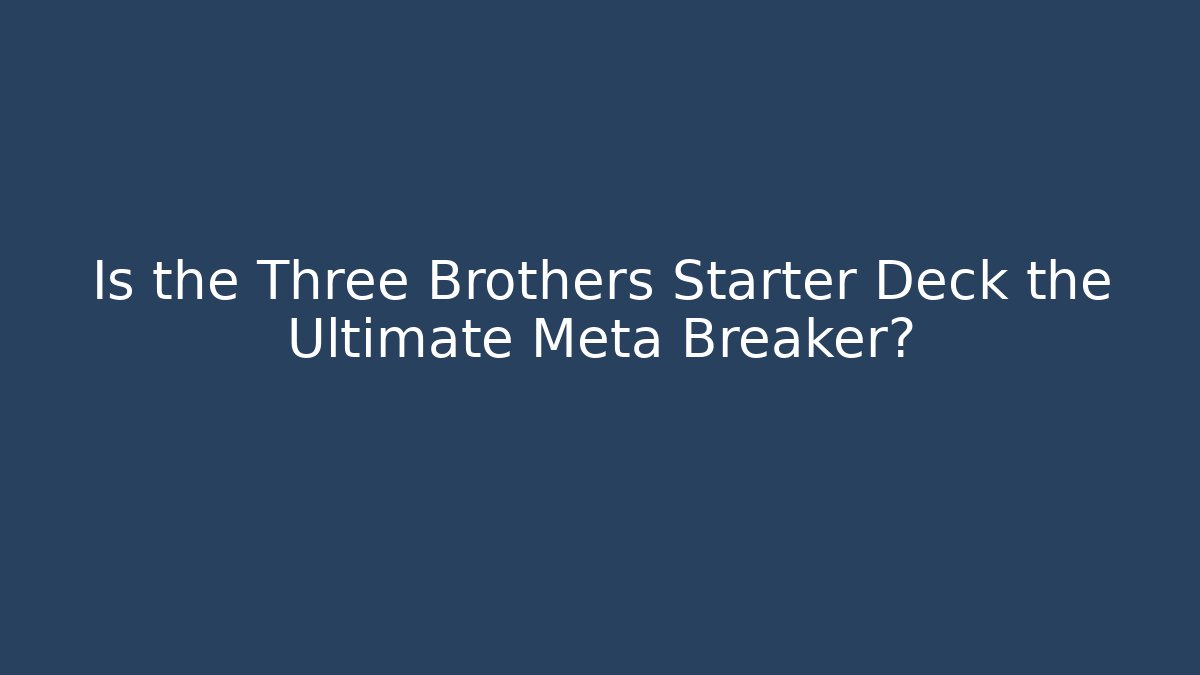 Is the Three Brothers Starter Deck the Ultimate Meta Breaker?