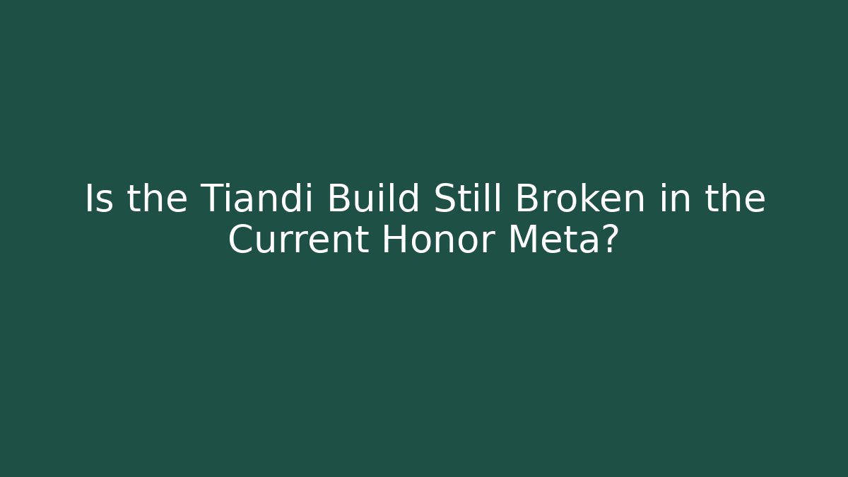 Is the Tiandi Build Still Broken in the Current Honor Meta?
