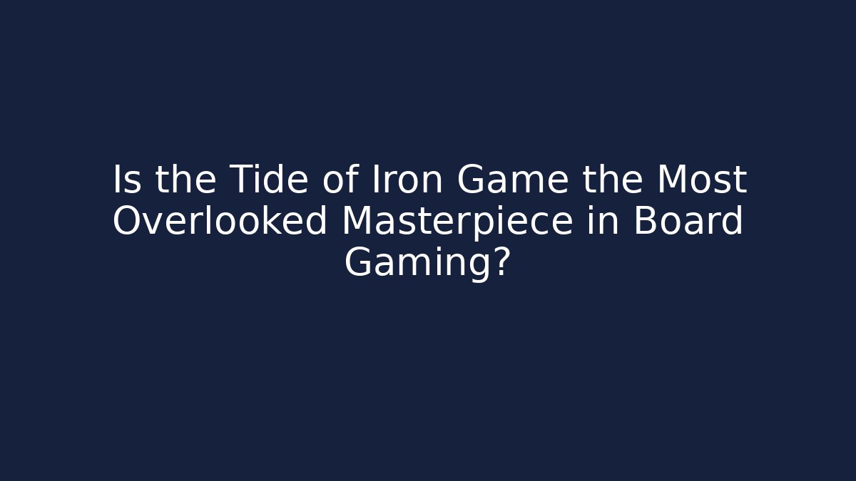 Is the Tide of Iron Game the Most Overlooked Masterpiece in Board Gaming?