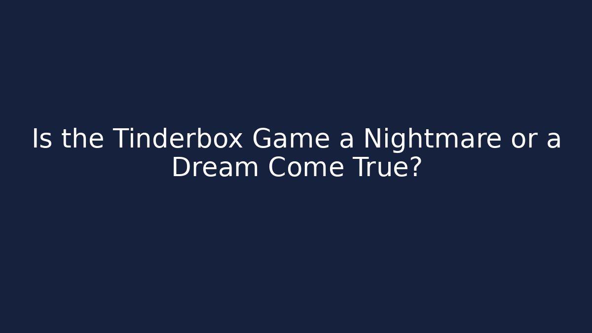 Is the Tinderbox Game a Nightmare or a Dream Come True?