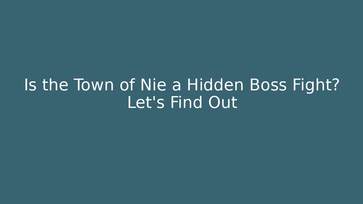 Is the Town of Nie a Hidden Boss Fight? Let's Find Out