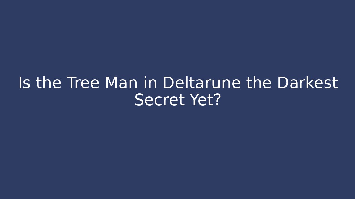 Is the Tree Man in Deltarune the Darkest Secret Yet?
