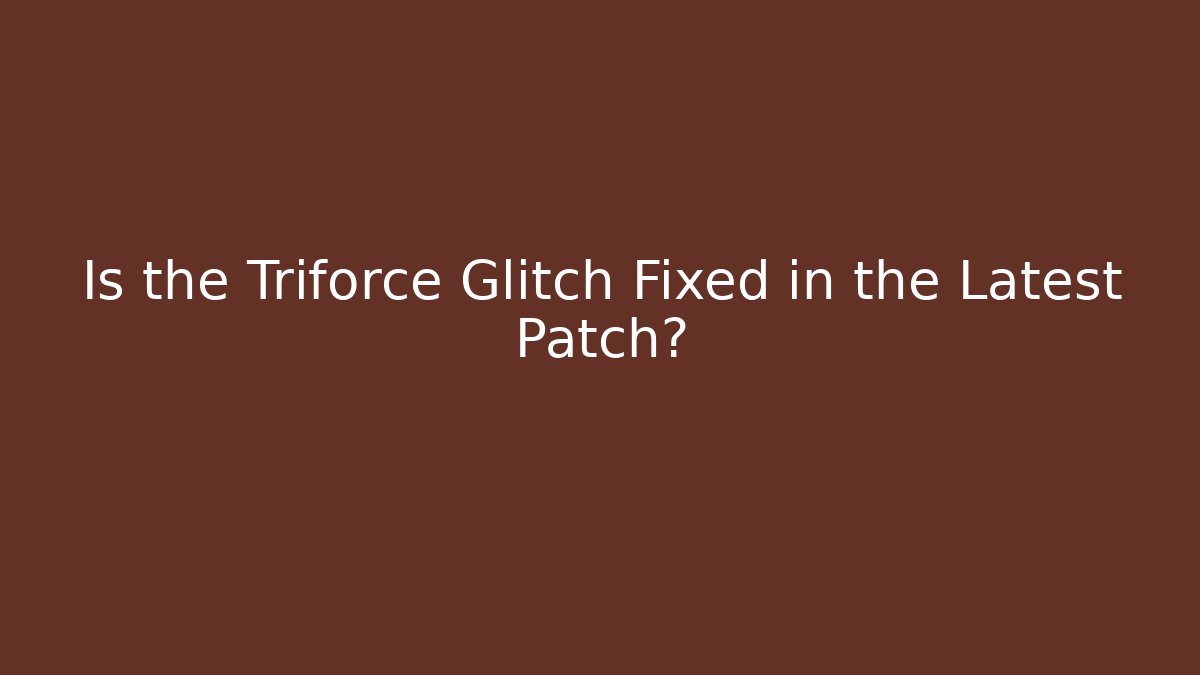 Is the Triforce Glitch Fixed in the Latest Patch?