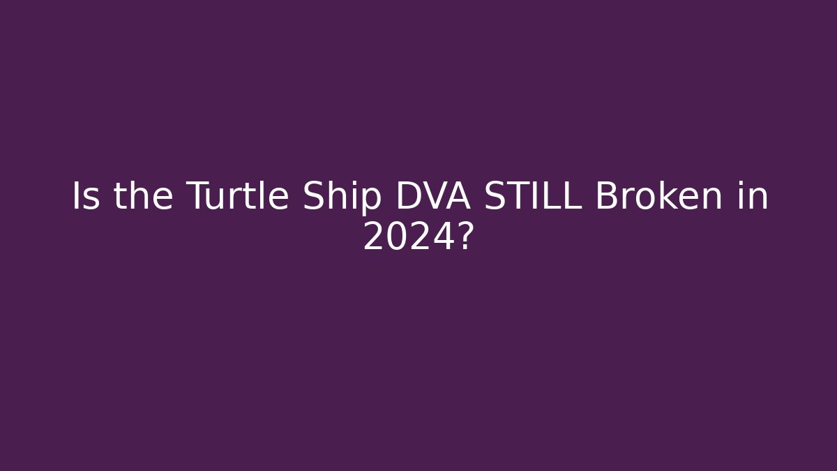 Is the Turtle Ship DVA STILL Broken in 2024? - Create More Assets