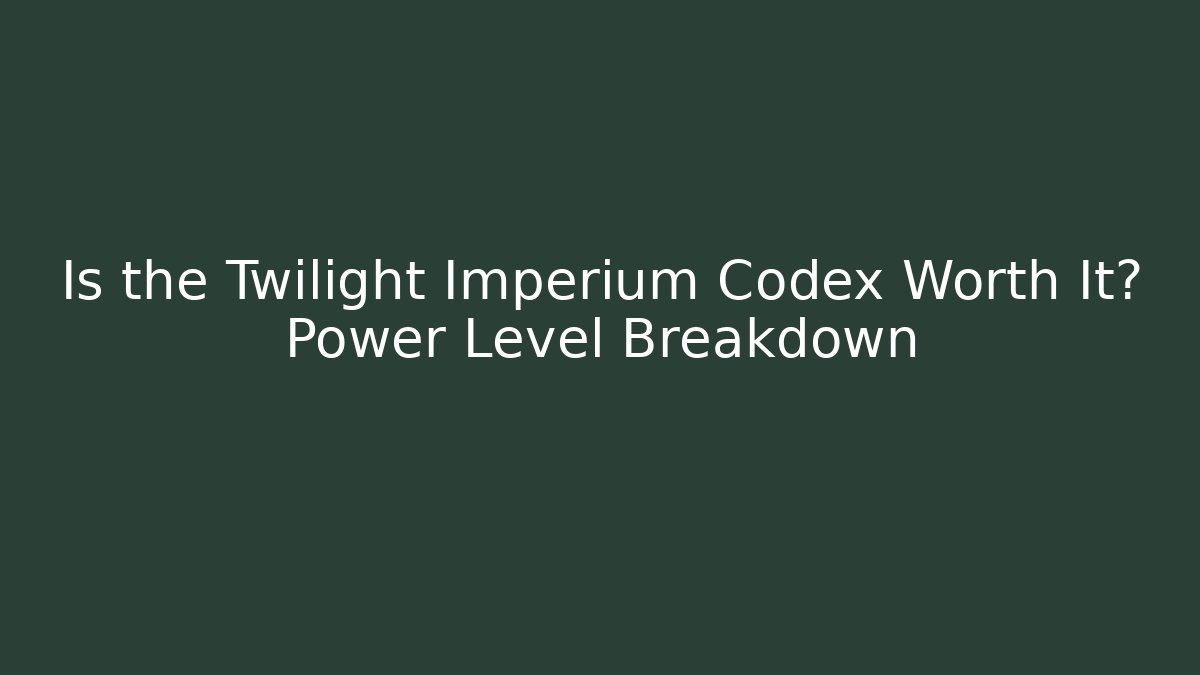 Is the Twilight Imperium Codex Worth It? Power Level Breakdown - Create More Assets