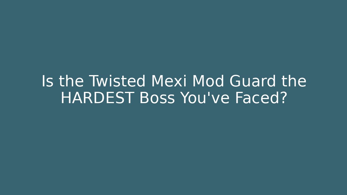 Is the Twisted Mexi Mod Guard the HARDEST Boss You've Faced?