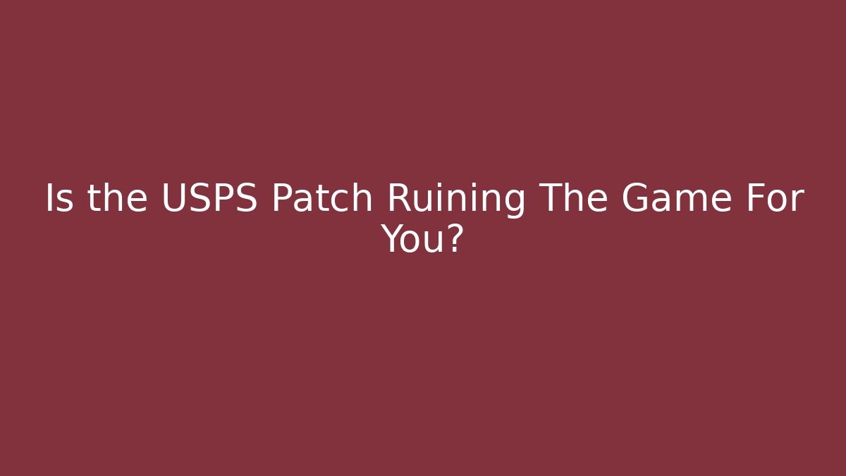 Is the USPS Patch Ruining The Game For You? - Create More Assets