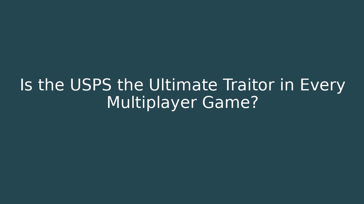 Is the USPS the Ultimate Traitor in Every Multiplayer Game?