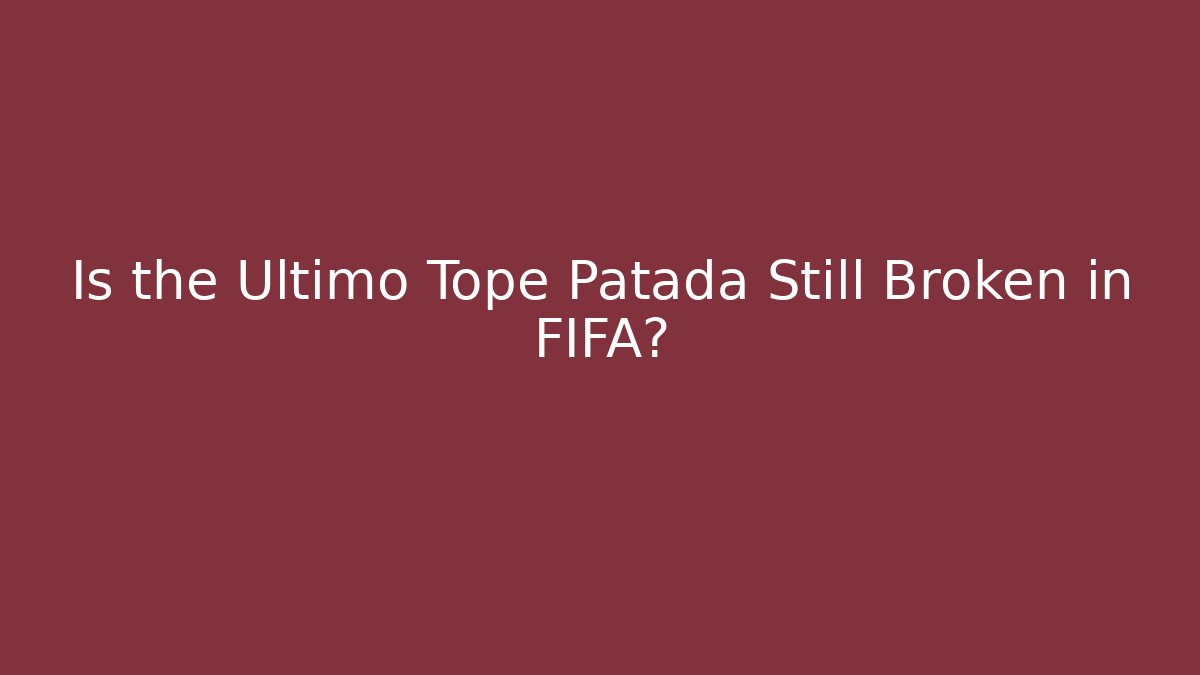 Is the Ultimo Tope Patada Still Broken in FIFA?