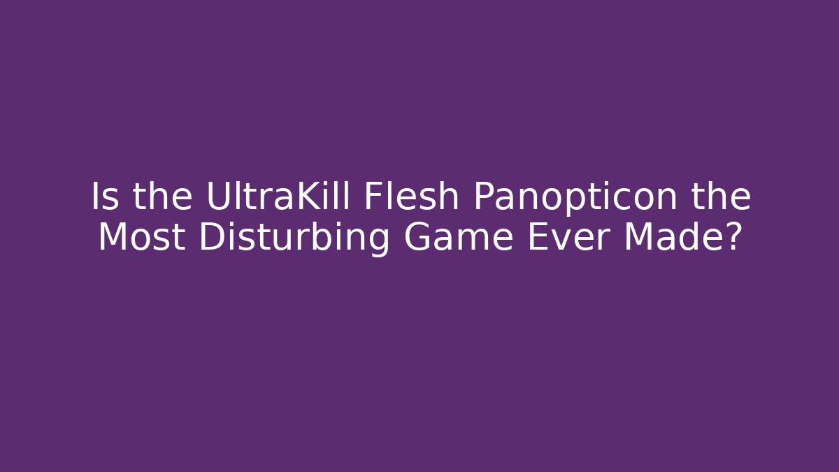 Is the UltraKill Flesh Panopticon the Most Disturbing Game Ever Made?