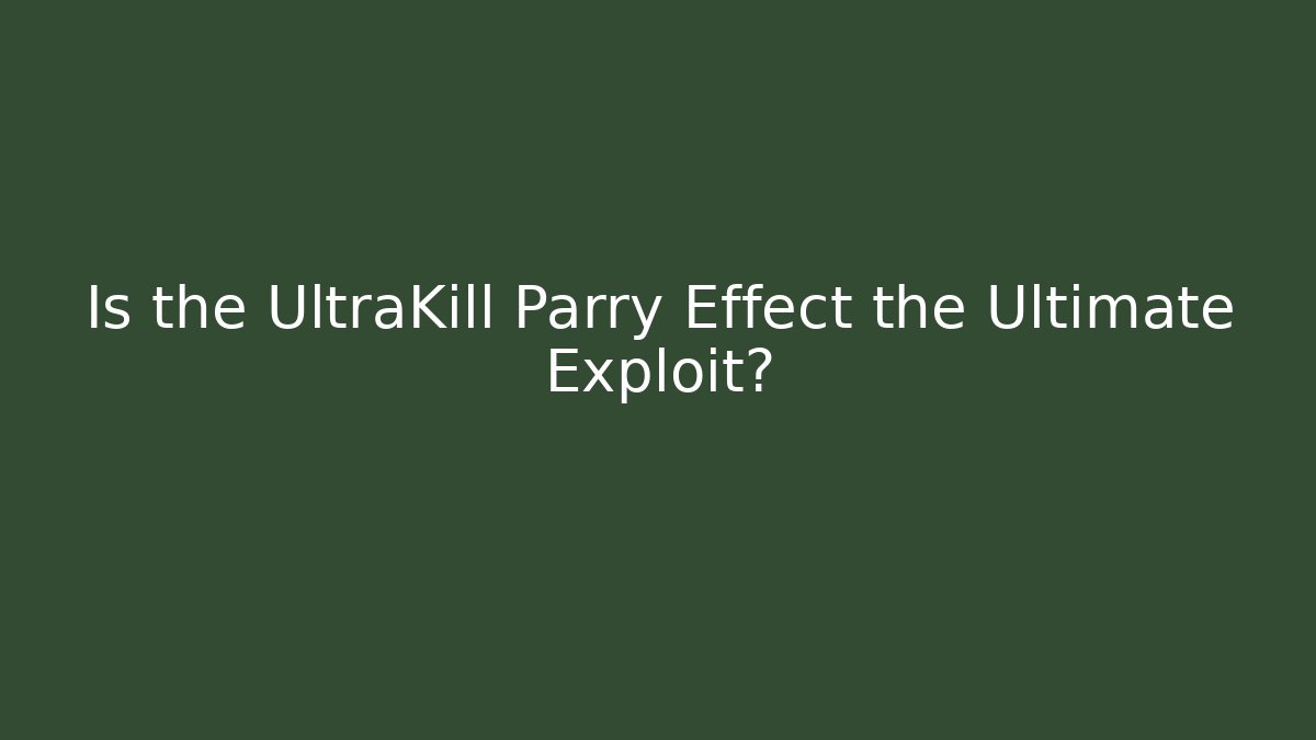 Is the UltraKill Parry Effect the Ultimate Exploit?