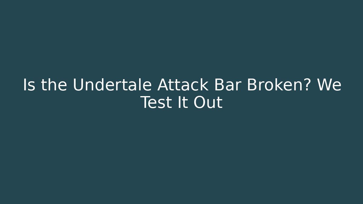 Is the Undertale Attack Bar Broken? We Test It Out
