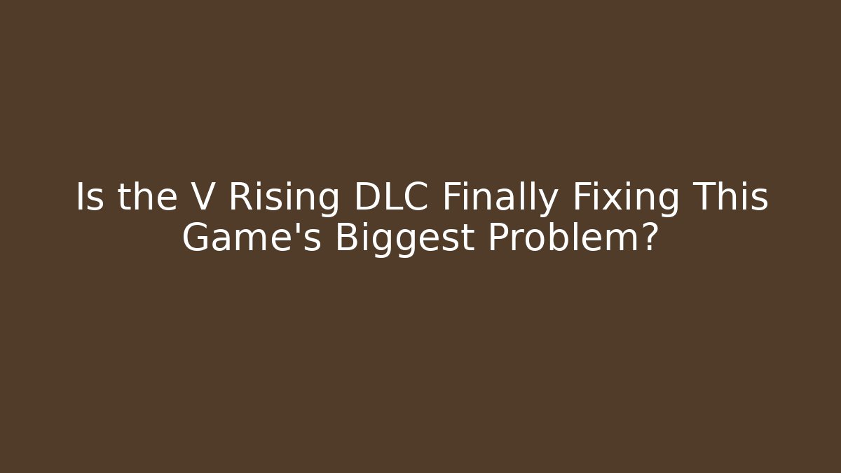 Is the V Rising DLC Finally Fixing This Game's Biggest Problem? - Create More Assets