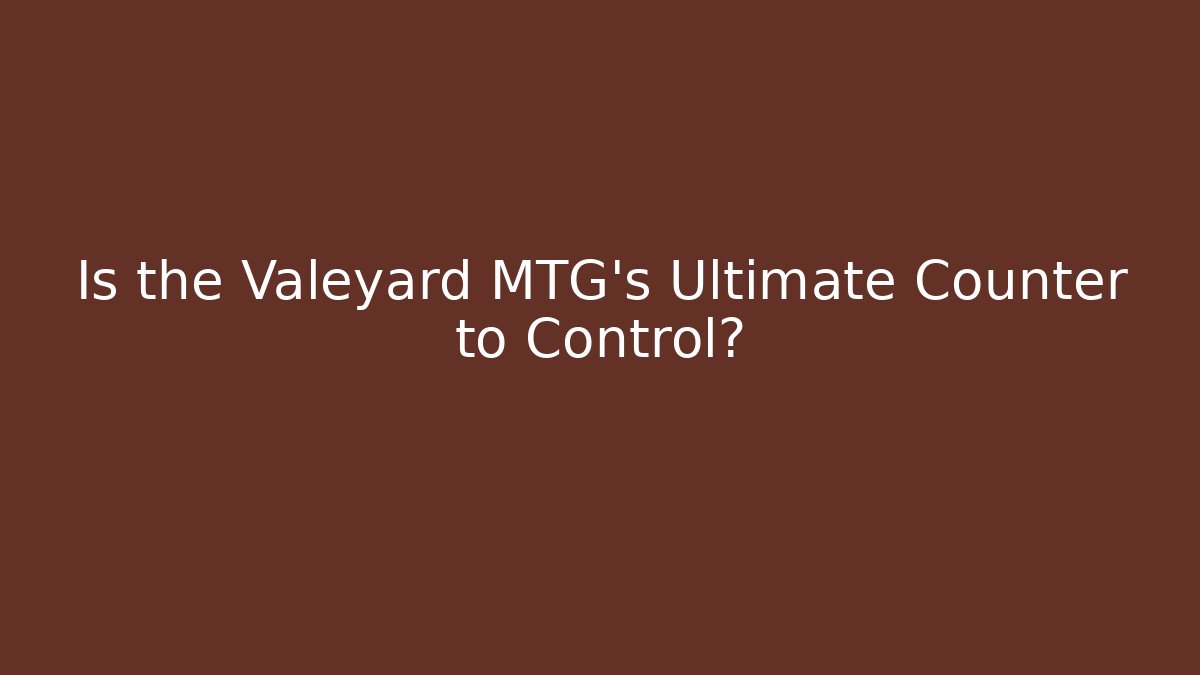 Is the Valeyard MTG's Ultimate Counter to Control? - Create More Assets