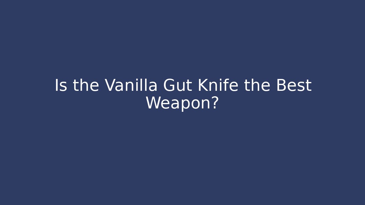 Is the Vanilla Gut Knife the Best Weapon?