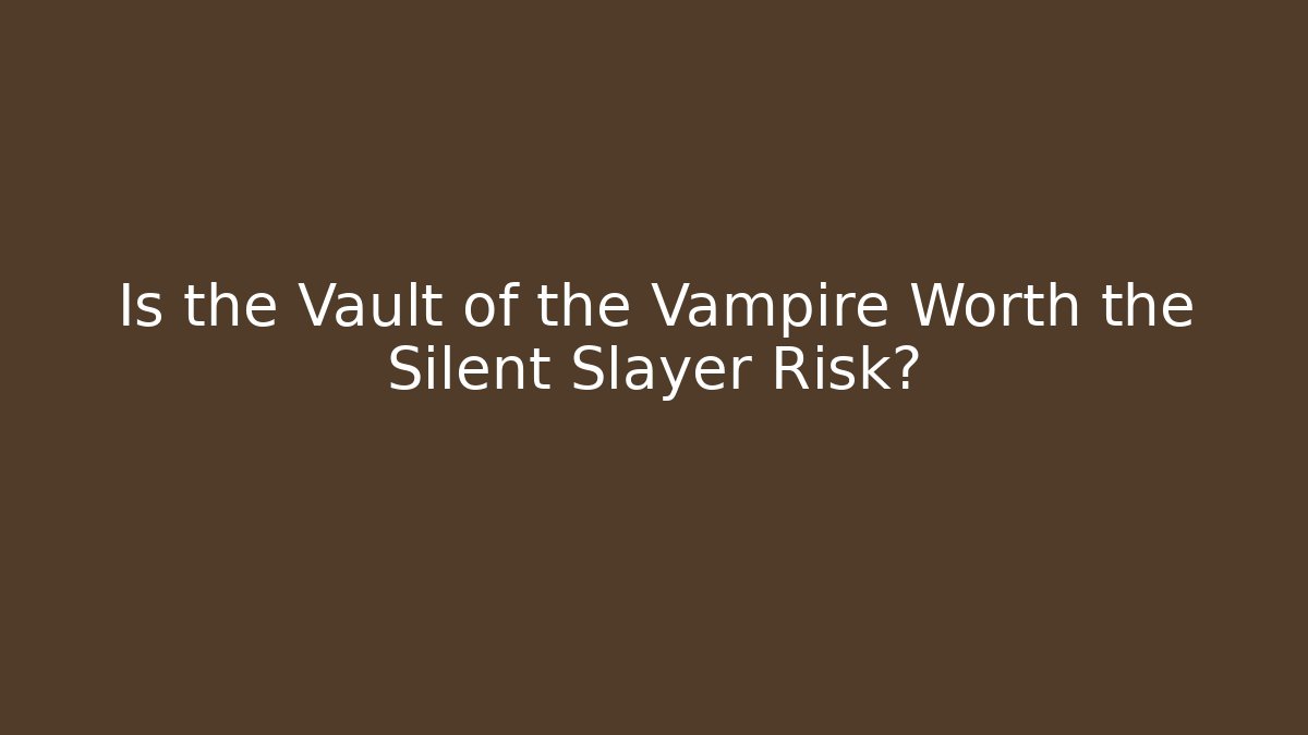 Is the Vault of the Vampire Worth the Silent Slayer Risk?