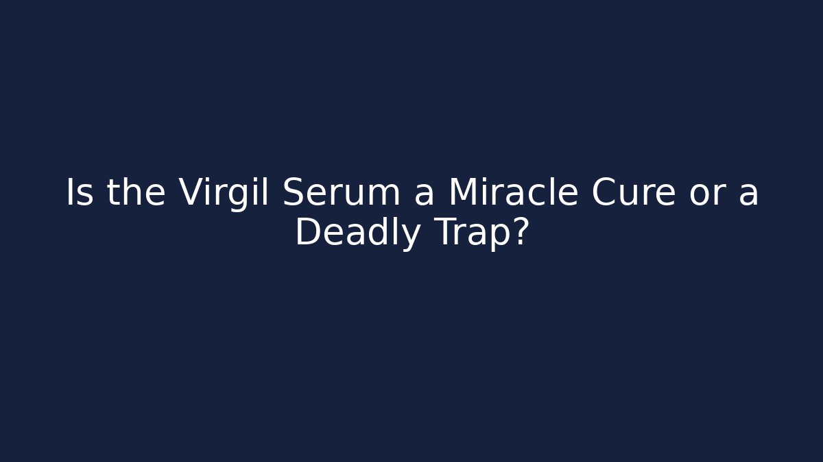 Is the Virgil Serum a Miracle Cure or a Deadly Trap?