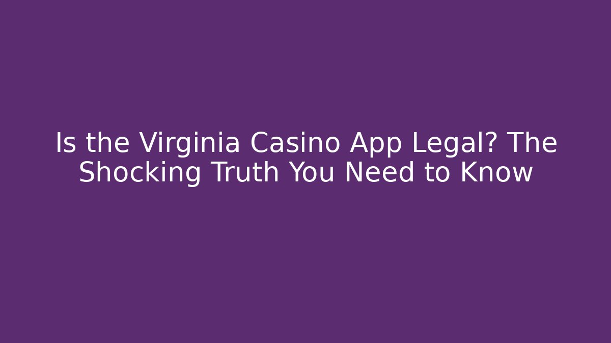 Is the Virginia Casino App Legal? The Shocking Truth You Need to Know