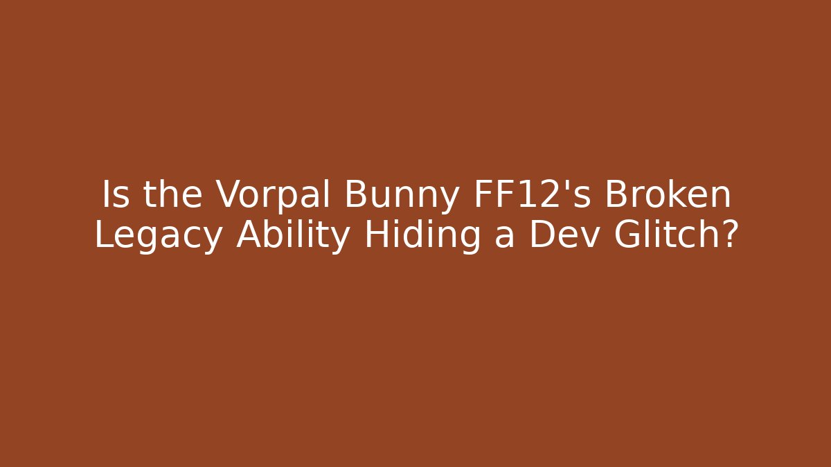 Is the Vorpal Bunny FF12's Broken Legacy Ability Hiding a Dev Glitch?