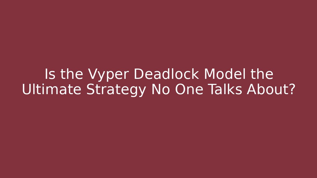 Is the Vyper Deadlock Model the Ultimate Strategy No One Talks About?