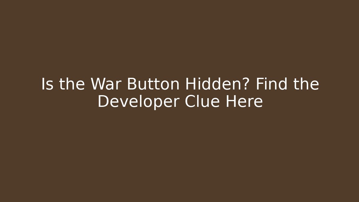 Is the War Button Hidden? Find the Developer Clue Here
