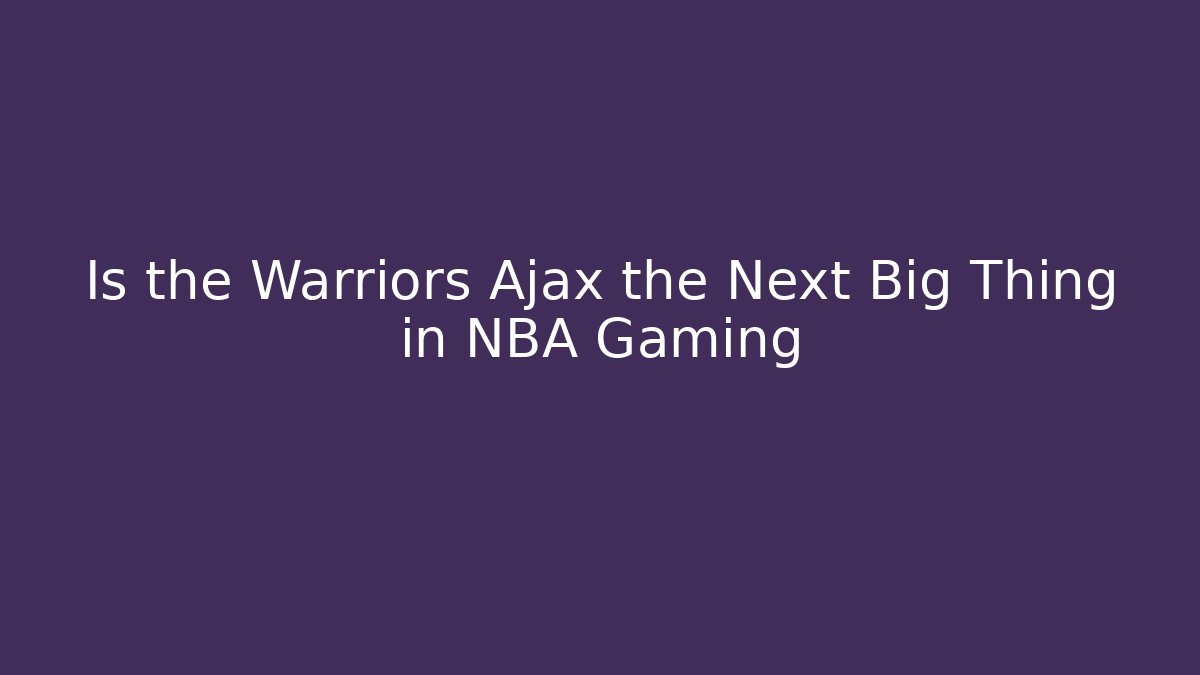 Is the Warriors Ajax the Next Big Thing in NBA Gaming