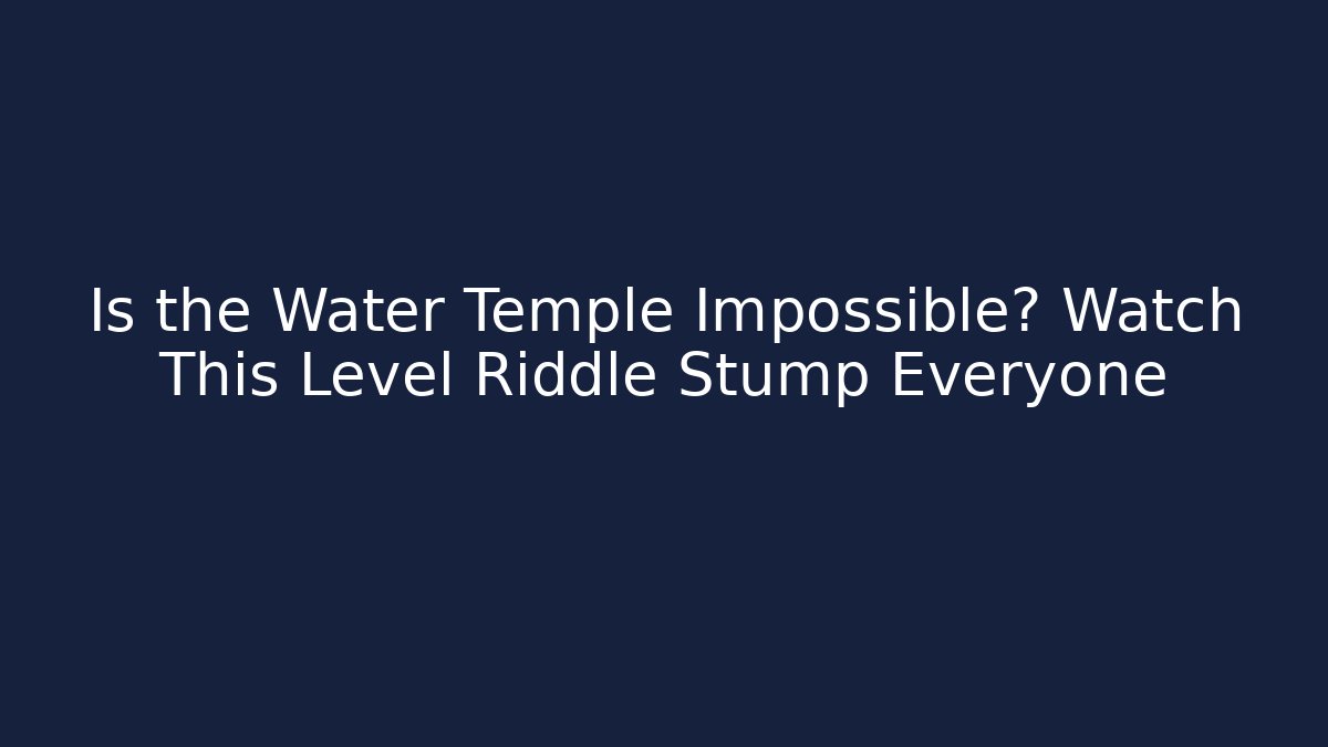 Is the Water Temple Impossible? Watch This Level Riddle Stump Everyone - Create More Assets