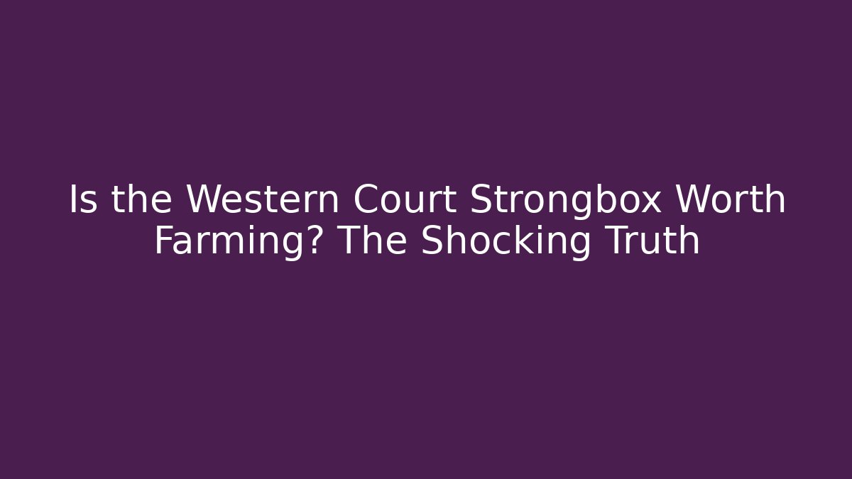 Is the Western Court Strongbox Worth Farming? The Shocking Truth