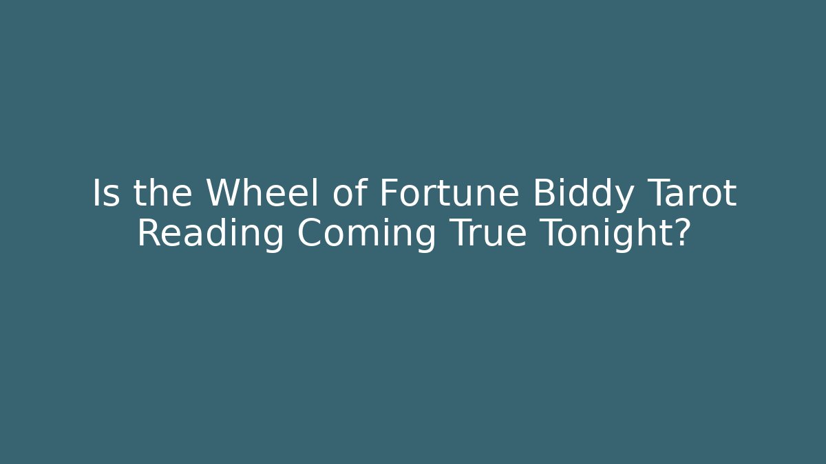Is the Wheel of Fortune Biddy Tarot Reading Coming True Tonight?