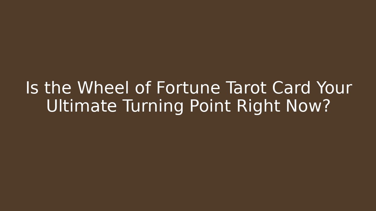 Is the Wheel of Fortune Tarot Card Your Ultimate Turning Point Right Now?