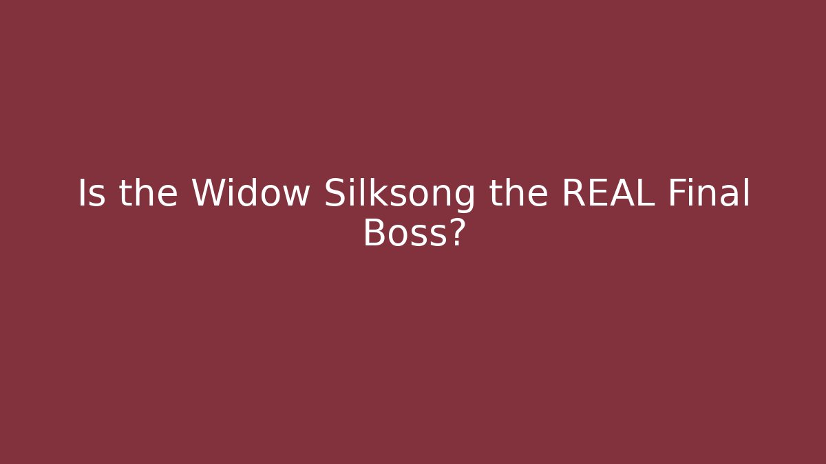 Is the Widow Silksong the REAL Final Boss?
