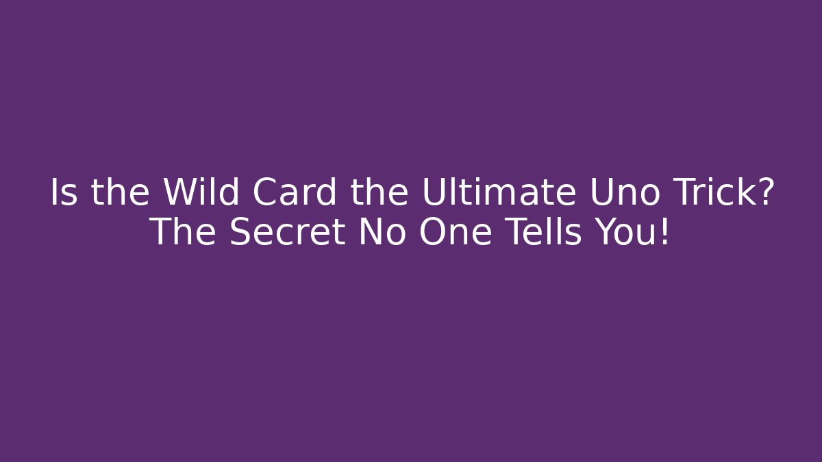 Is the Wild Card the Ultimate Uno Trick? The Secret No One Tells You!