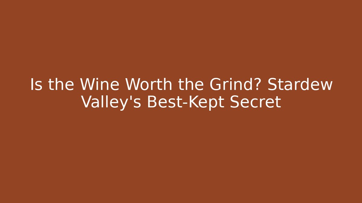 Is the Wine Worth the Grind? Stardew Valley's Best-Kept Secret
