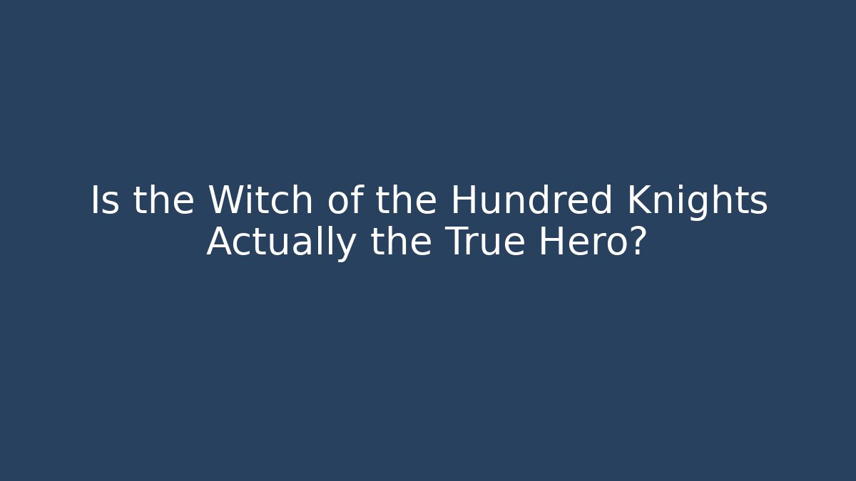 Is the Witch of the Hundred Knights Actually the True Hero?