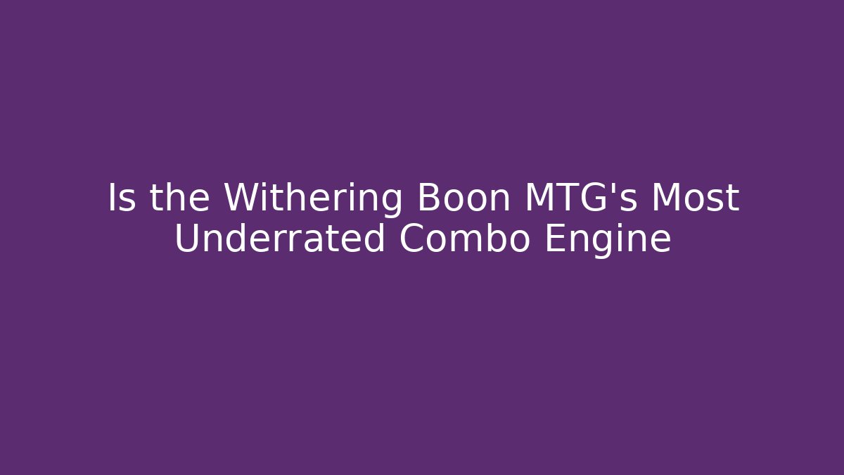 Is the Withering Boon MTG's Most Underrated Combo Engine