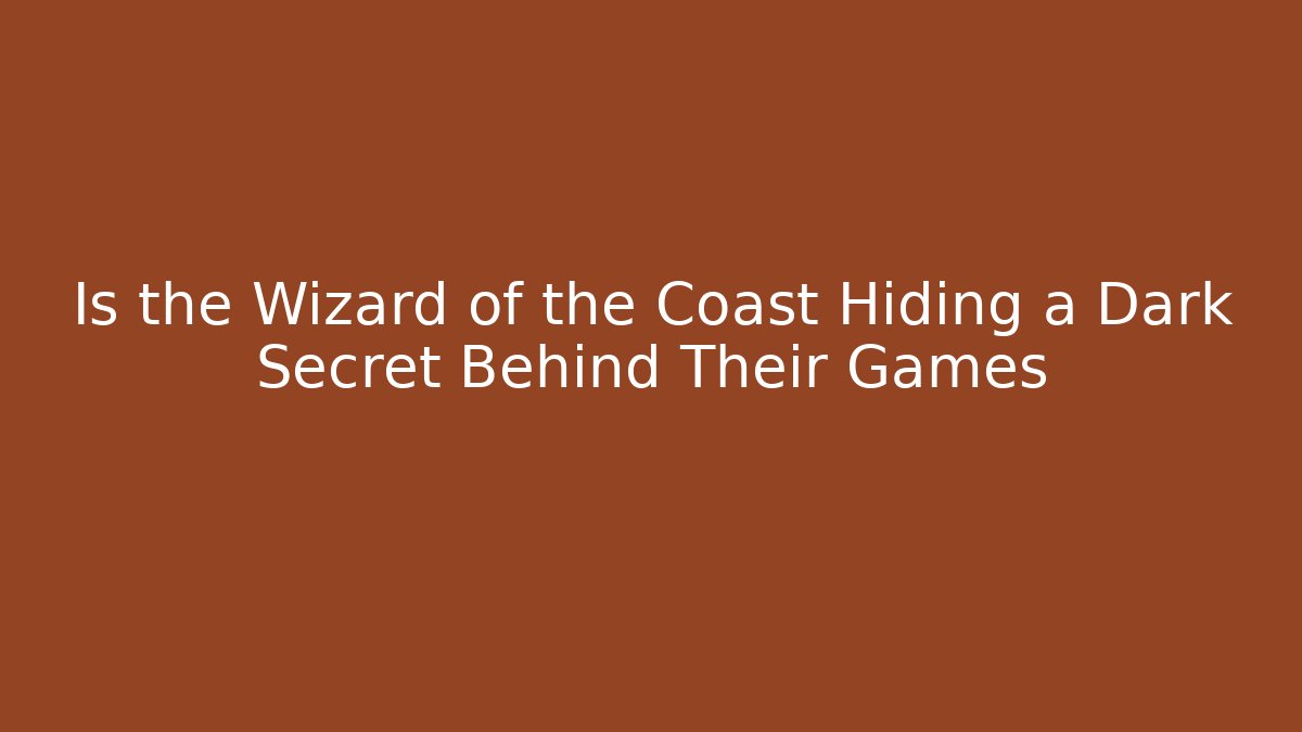 Is the Wizard of the Coast Hiding a Dark Secret Behind Their Games