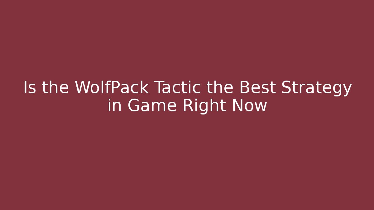 Is the WolfPack Tactic the Best Strategy in Game Right Now