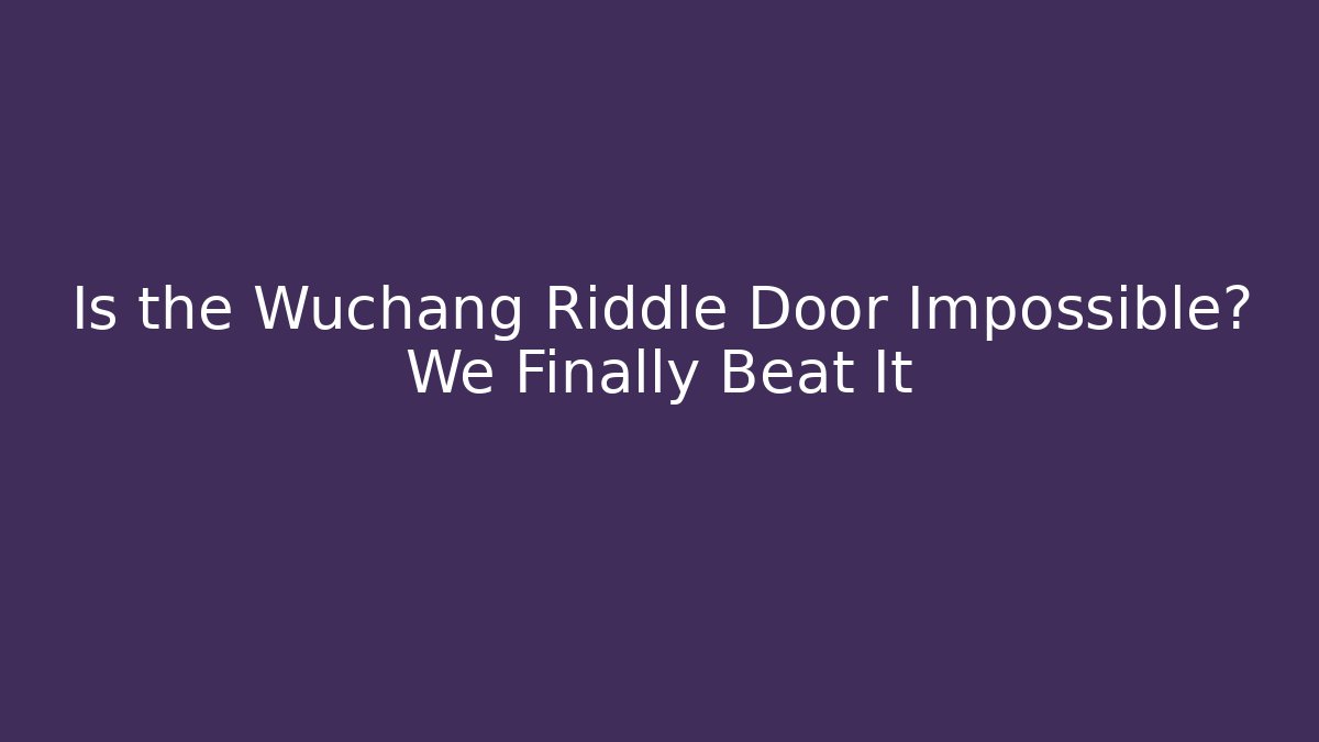 Is the Wuchang Riddle Door Impossible? We Finally Beat It