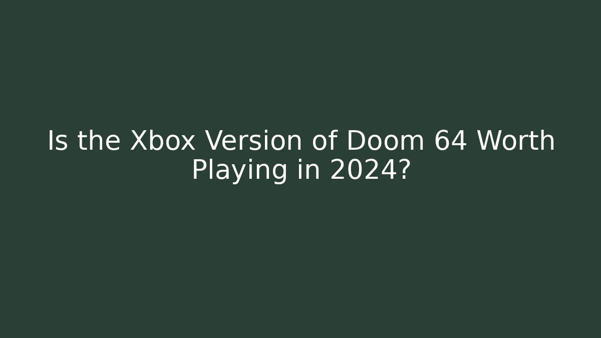 Is the Xbox Version of Doom 64 Worth Playing in 2024?