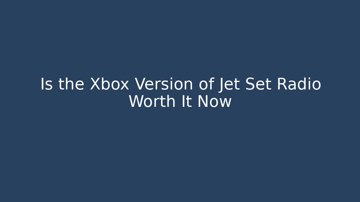Is the Xbox Version of Jet Set Radio Worth It Now
