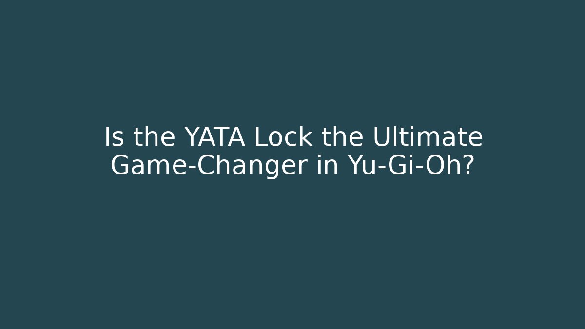 Is the YATA Lock the Ultimate Game-Changer in Yu-Gi-Oh?