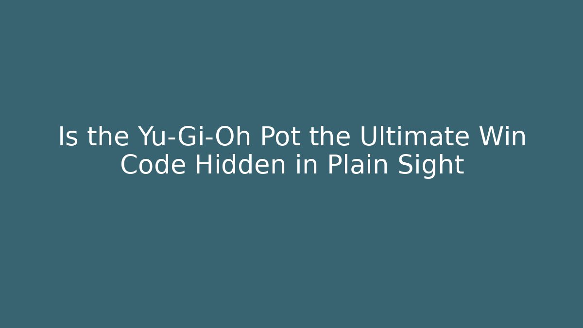 Is the Yu-Gi-Oh Pot the Ultimate Win Code Hidden in Plain Sight