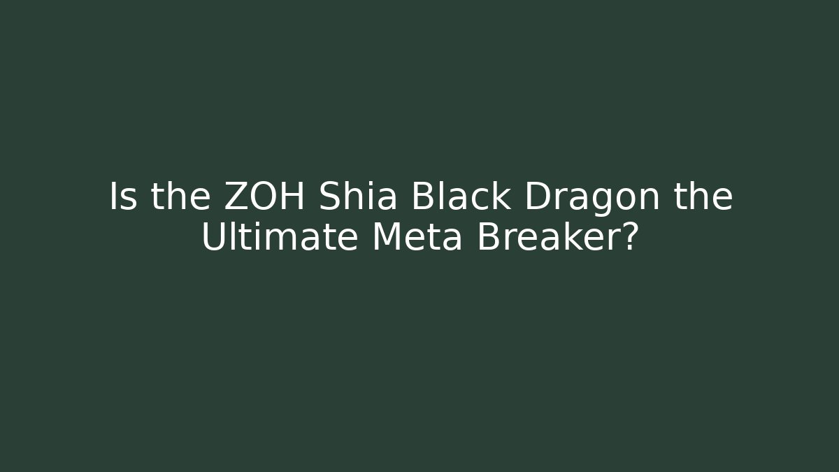 Is the ZOH Shia Black Dragon the Ultimate Meta Breaker?
