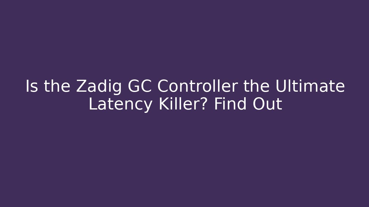 Is the Zadig GC Controller the Ultimate Latency Killer? Find Out