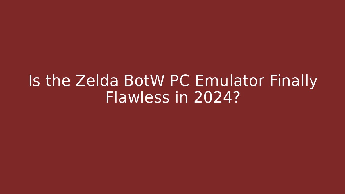 Is the Zelda BotW PC Emulator Finally Flawless in 2024?
