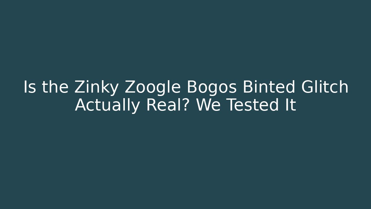 Is the Zinky Zoogle Bogos Binted Glitch Actually Real? We Tested It