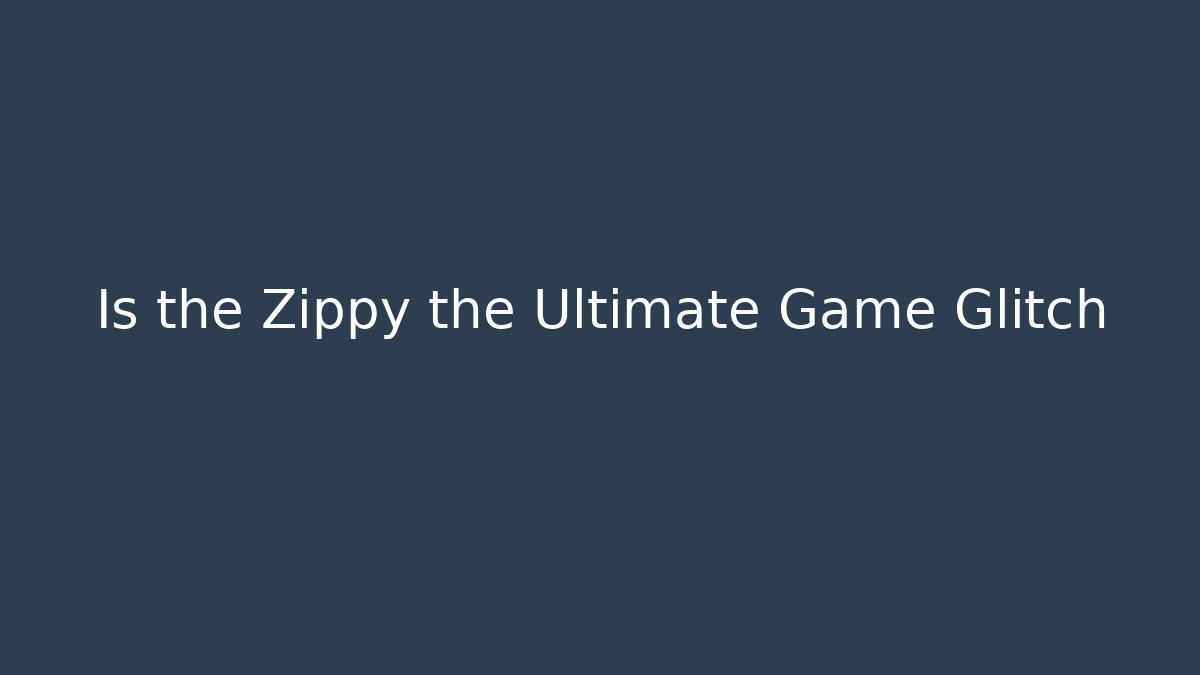 Is the Zippy the Ultimate Game Glitch