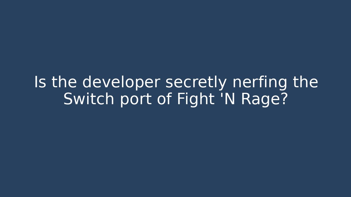 Is the developer secretly nerfing the Switch port of Fight 'N Rage?